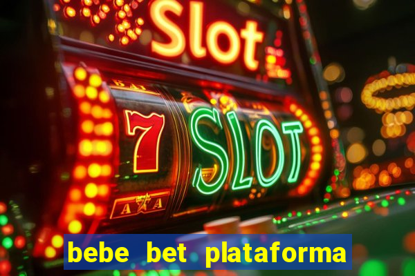 bebe bet plataforma de jogos